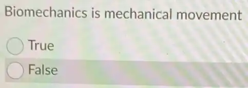 Biomechanics is mechanical movement
True
False