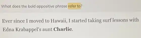 What does the bold appositive phrase refer to?
Ever since I moved to Hawaii, I started taking surf lessons with
Edna Krabappel's aunt Charlie.