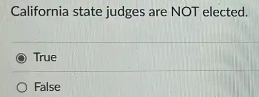 California state judges are NOT elected.
True
False