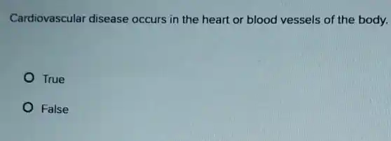 Cardiovascular disease occurs in the heart or blood vessels of the body.
True
False