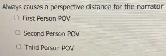 Always causes a perspective distance for the narrator
First Person POV
Second Person POV
Third Person POV