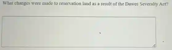 What changes were made to reservation land as a result of the Dawes Severalty Act?
square