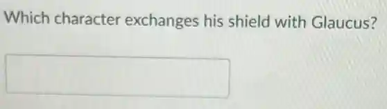 Which character exchanges his shield with Glaucus?
square