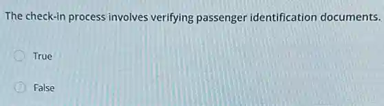 The check-in process involves verifying passenger identification documents.
True
False