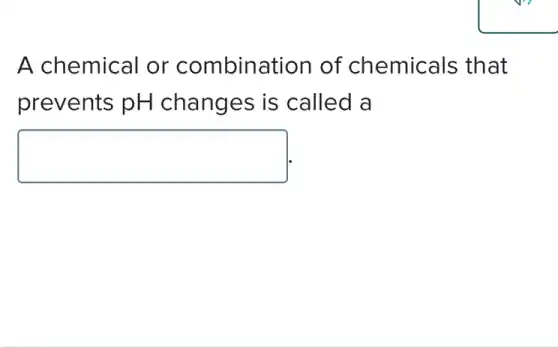 A chemical or combination of chemicals that
prevents pH changes is called a
square