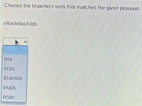 Choose the imperfect verb that matches the given pronoun.
ellos/ellas/Uds.
square
era
eras
éramos
erais