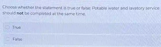 Choose whether the statement is true or false: Potable water and lavatory service
should not be completed at the same time.
True
False