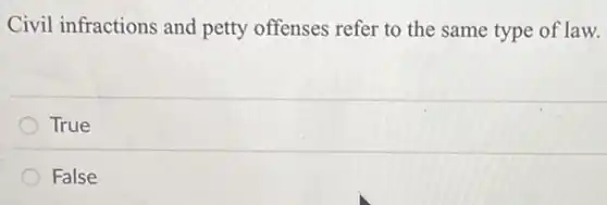 Civil infractions and petty offenses refer to the same type of law.
True
False