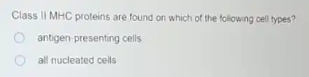 Class II MHC proteins are found on which of the following cell types?
antigen-presenting cells
all nucleated cells