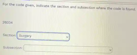 For the code given indicate the section and subsection where the code is found.
26034
Section:Surgery
Subsection:
square