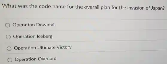 What was the code name for the overall plan for the invasion of Japan?
Operation Downfall
Operation Iceberg
Operation Ultimate Victory
Operation Overlord
