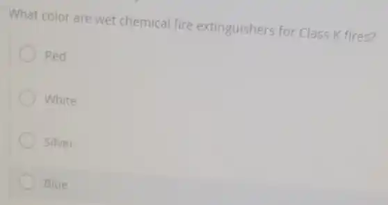What color are wet chemical fire extinguishers for Class K fires?
Red
White
Silver
Blue