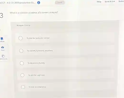 What is a common purpose of a semen analysis?
Multiple Choice
To test for testicular cancer
To identify functional disorders
To determine fertility
To test for vaginosis
To test for pregnancy