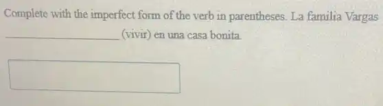 Complete with the imperfect form of the verb in parentheses. La familia Vargas
__ (vivir) en una casa bonita.
square