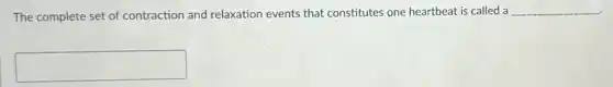 The complete set of contraction and relaxation events that constitutes one heartbeat is called a __
square