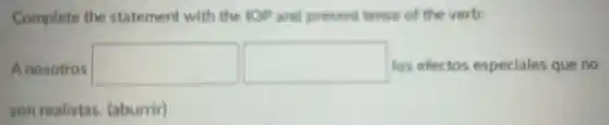 Complete the statement with the IOP and present tense of the verb:
Anosotros square  square  los efectos especiales que no