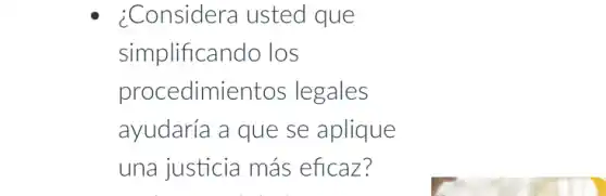 ¿Considera usted que
simplificando los
procedimientos legales
ayudaría a que se aplique
una justicia más eficaz?