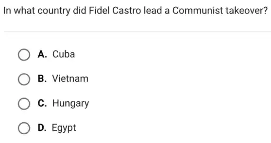 In what country did Fidel Castro lead a Communist takeover?
A. Cuba
B. Vietnam
C. Hungary
D. Egypt