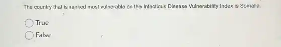 The country that is ranked most vulnerable on the Infectious Disease Vulnerability Index is Somalia.
True
False
