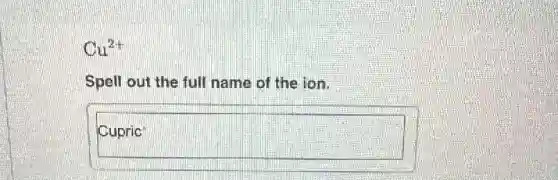 Cu^2+
Spell out the full name of the ion.
square