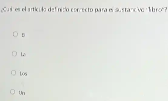 ¿Cuál es el artículo definido correcto para el sustantivo "libro"?
El
La
Los
Un