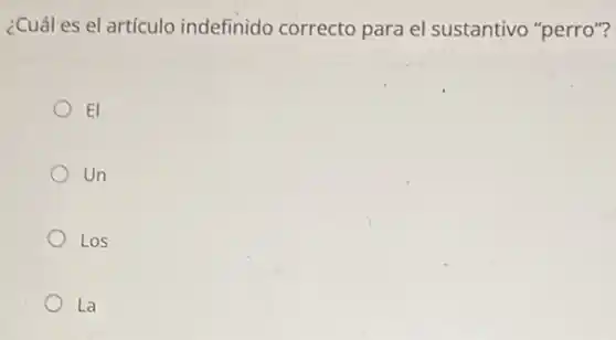 ¿Cuál es el artículo indefinido correcto para el sustantivo "perro"?
El
Un
Los
La