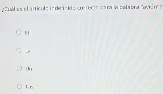 ¿Cuál es el artículo indefinido correcto para la palabra "avión"?
El
La
Un
Las