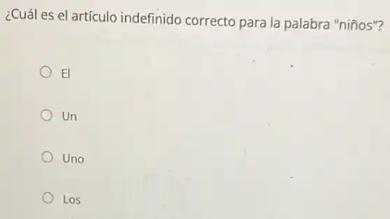 ¿Cuál es el artículo indefinido correcto para la palabra "niños"?
El
Un
Uno
Los
