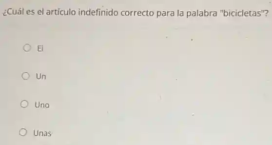 ¿Cuál es el artículo indefinido correcto para la palabra "bicicletas"?
El
Un
Uno
Unas