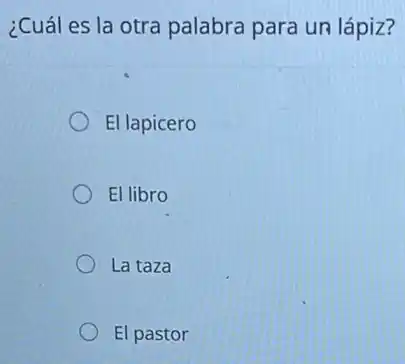 ¿Cuál es la otra palabra para un lápiz?
El lapicero
El libro
La taza
El pastor