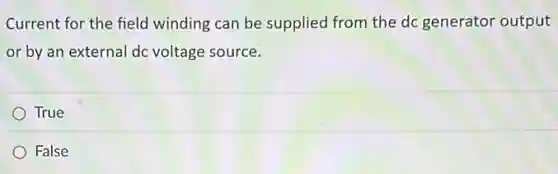 Current for the field winding can be supplied from the dc generator output
or by an external dc voltage source.
True
False