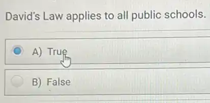David's Law applies to all public schools.

 
A) True & 


B) False