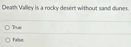 Death Valley is a rocky desert without sand dunes.
True
False