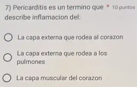 describe inflamacion del:
La capa externa que rodea al corazon
La capa externa que rodea a los
pulmones
La capa muscular del corazon
7) Pericarditis es un termino que 10 puntos