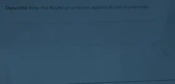 Describe how the Rayleigh criterion applies to the human eye