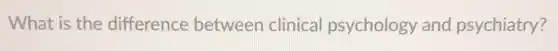 What is the difference between clinical psychology and psychiatry?