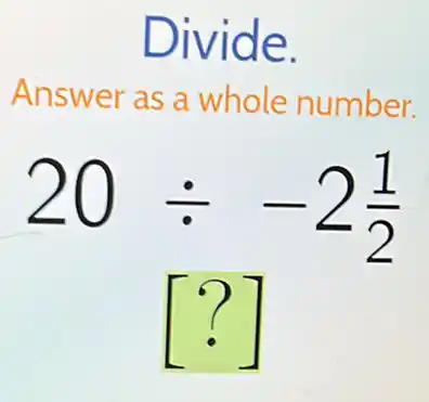 Divide.
Answer as a whole number.
20div -2(1)/(2)
[?]