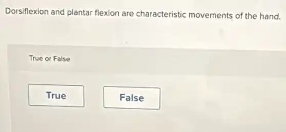 Dorsiflexion and plantar flexion are characteristic movements of the hand.
True or False
True
False