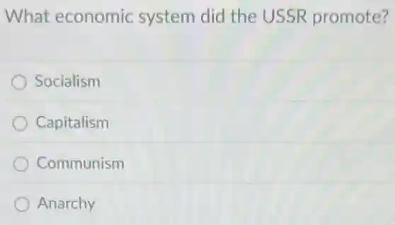 What economic system did the USSR promote?
Socialism
Capitalism
Communism
Anarchy