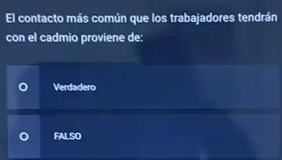 El contacto más común que los trabajadores tendrán
con el cadmio proviene de:
Verdadero
FALSO