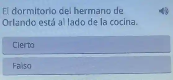 El dormitorio del hermano de
Orlando está al lado de la cocina.
Cierto
Falso