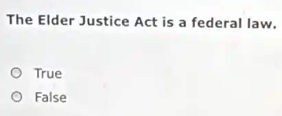 The Elder Justice Act is a federal law.
True
False