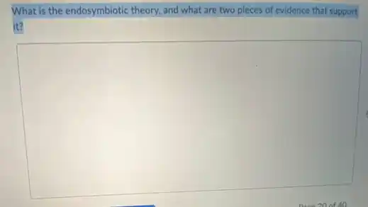 What is the endosymbiotic theory, and what are two pieces of evidence that support
it?
square 
Daao 20 of 40