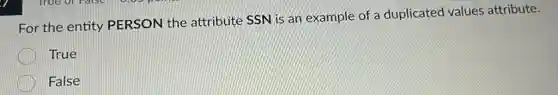 For the entity PERSON the attribute SSN is an example of a duplicated values attribute.
True
False