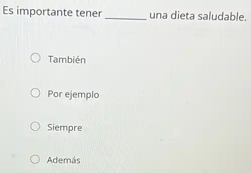 Es importante tener __ una dieta saludable.
También
Por ejemplo
Siempre
Además