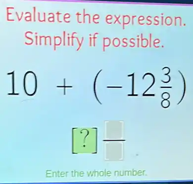 Evaluate the expression.
Simplify if possible.
10+(-12(3)/(8))
[?]