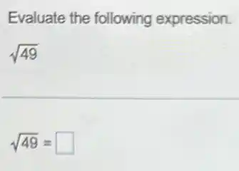 Evaluate the following expression.
sqrt (49)
sqrt (49)=square