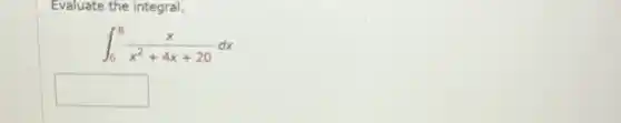 Evaluate the integral.
int _(6)^8(x)/(x^2)+4x+20dx
square