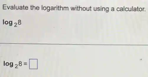 Evaluate the logarithm without using a calculator.
log_(2)8
log_(2)8= square
