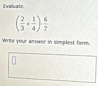 Evaluate.
((2)/(3)+(1)/(4))cdot (6)/(7)
Write your answer in simplest form.
square